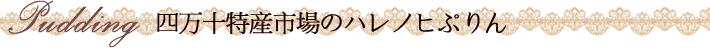 四万十特産市場のハレノヒぷりん（プリン）